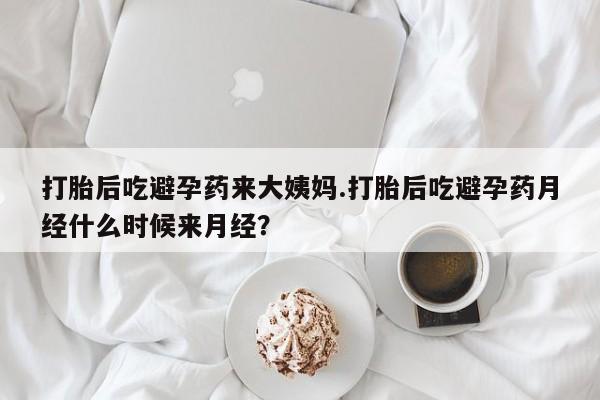 打胎药微信购买官方正品打胎后吃避孕药来大姨妈.打胎后吃避孕药月经什么时候来月经？