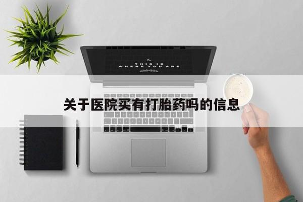 打胎药微信购买官方正品关于医院买有打胎药吗的信息