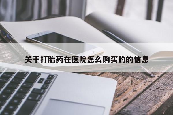 打胎药微信购买官方正品关于打胎药在医院怎么购买的的信息