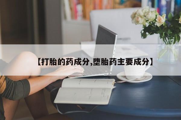 打胎药微信购买官方正品【打胎的药成分,堕胎药主要成分】