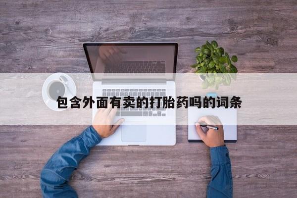 打胎药微信购买官方正品包含外面有卖的打胎药吗的词条