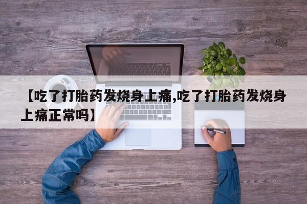 打胎药微信购买官方正品【吃了打胎药发烧身上痛,吃了打胎药发烧身上痛正常吗】