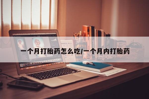 打胎药微信购买官方正品一个月打胎药怎么吃/一个月内打胎药